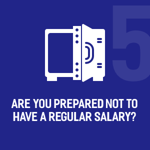 Are you prepared not to have a regular salary